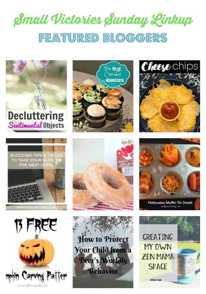 Small Victories Sunday Linkup Featured Bloggers: Decluttering Sentimental Objects from Setting My Intention, The Best Cupcakes in Minnesota from The Mad Mommy, Cheese Chips from Simply Stacie, Blogging Tips & Tricks to Take Your Blog to the Next Level from Mom's Small Victories, Hot Apple Cider Donuts from Gluesticks Blog, Halloween Muffin Tin Snack Idea from Daily Momtivity, 13 Pumpkin Carving Patterns from Woman of Many Roles, How to Protect Your Child from a Peer's Wordly Behavior from There's No Place Like Home, Zen Mama Retreat from Adaline to Life