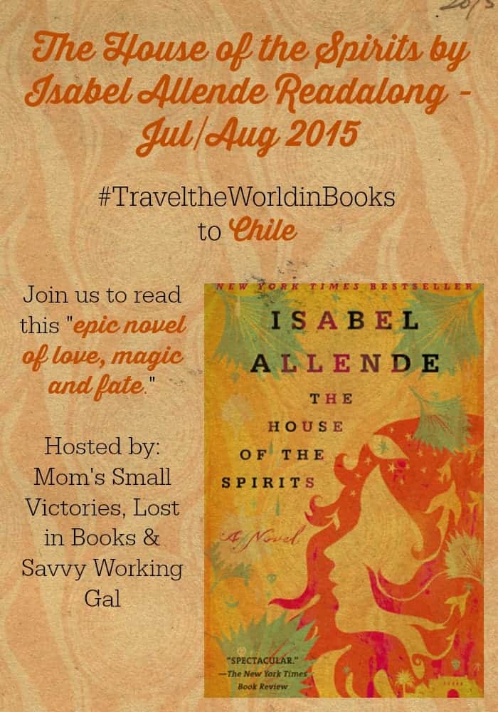 The House of the Spirits Readalong by Isabel Allende. Travel the World in Books to Chile and join us to read this "epic novel of love, magic and fate." Hosted by: Mom's Small Victories, Lost in Books & Savvy Working Gal.