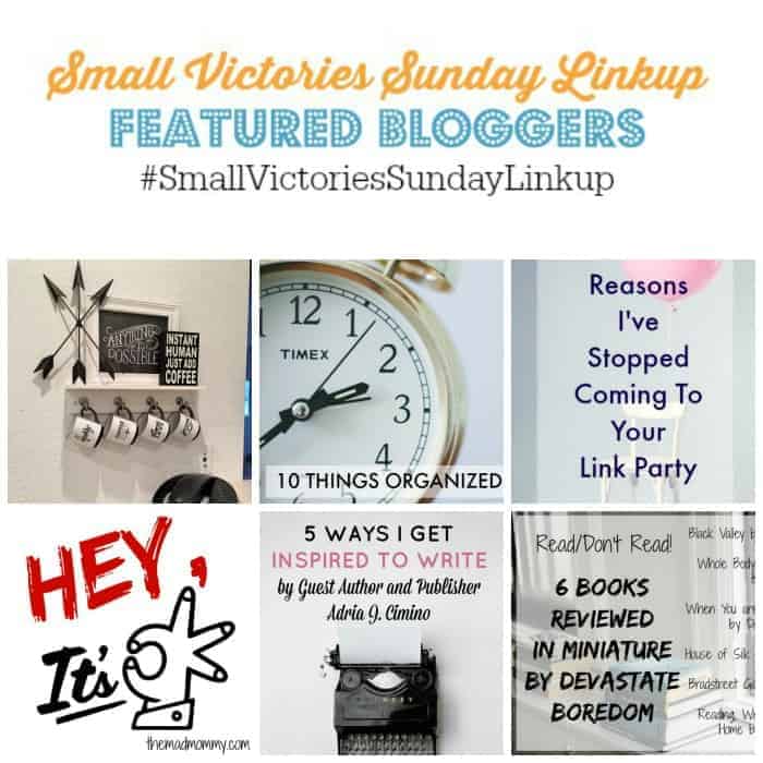 Small Victories Sunday Linkup 74 Featured Bloggers: DIY Coffee Bar by Arrows and Awe, 10 Things Organized People Do Regularly by The Clearly Organized Blog, 7 Reasons I've Stopped Coming to Your Linky Party by 24 Cottonwood Lane, Hey, It's OK by The Mad Mommy, 5 Ways I get Inspired to Write by Guest Author/Publisher Adria Cimino and What to Read/What Not to Read by Devastated Boredom