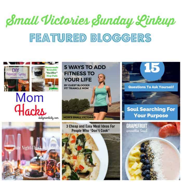 Small Victories Sunday Linkup 96 Featured Bloggers: Mom Hacks from Daily Momtivity, 5 Ways to Add Fitness to Your Life by Fit Triangle Mom, 15 Questions to ask Yourself from Divas with a Purpose, 6 Date Night Ideas from Oh My Heartsie Girl, 3 Cheap & Easy Meals for People who "Don't Cook" & Grapefruit Smoothie Bowl from Simply Stacie