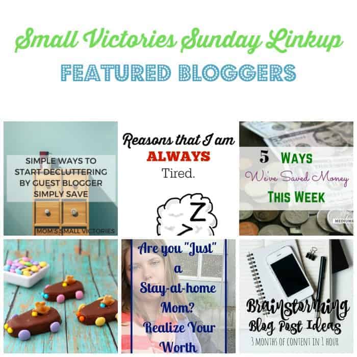 Small Victories Sunday Linkup 93 Featured Bloggers: Simply Ways to Start Decluttering by Guest Blogger Simply Save at Mom's Small Victories, Reasons that I am Always Tired by The Mad Mommy, 5 Ways We Saved Money this Week by Medium Sized Family, Easter Bunny Racers by My Ideas, Thoughts and Ramblings, Are You "Just" a Stay-at-Home Mom? Realize Your Worth by Practical by Default and Brainstorming Blog Post Ideas by Morgan Manages Mommyhood.