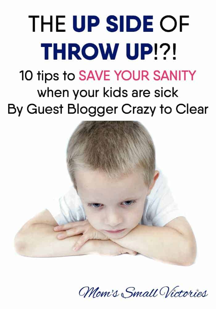 The Up Side of Throw Up: 10 Tips to SAVE your SANITY when your kids are sick by Guest Blogger Crazy to Clear.