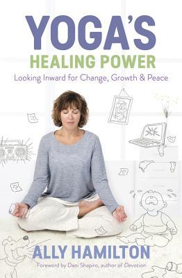 Book Spotlight of Yoga’s Healing Power: Looking Inward for Change, Growth & Peace by Ally Hamilton