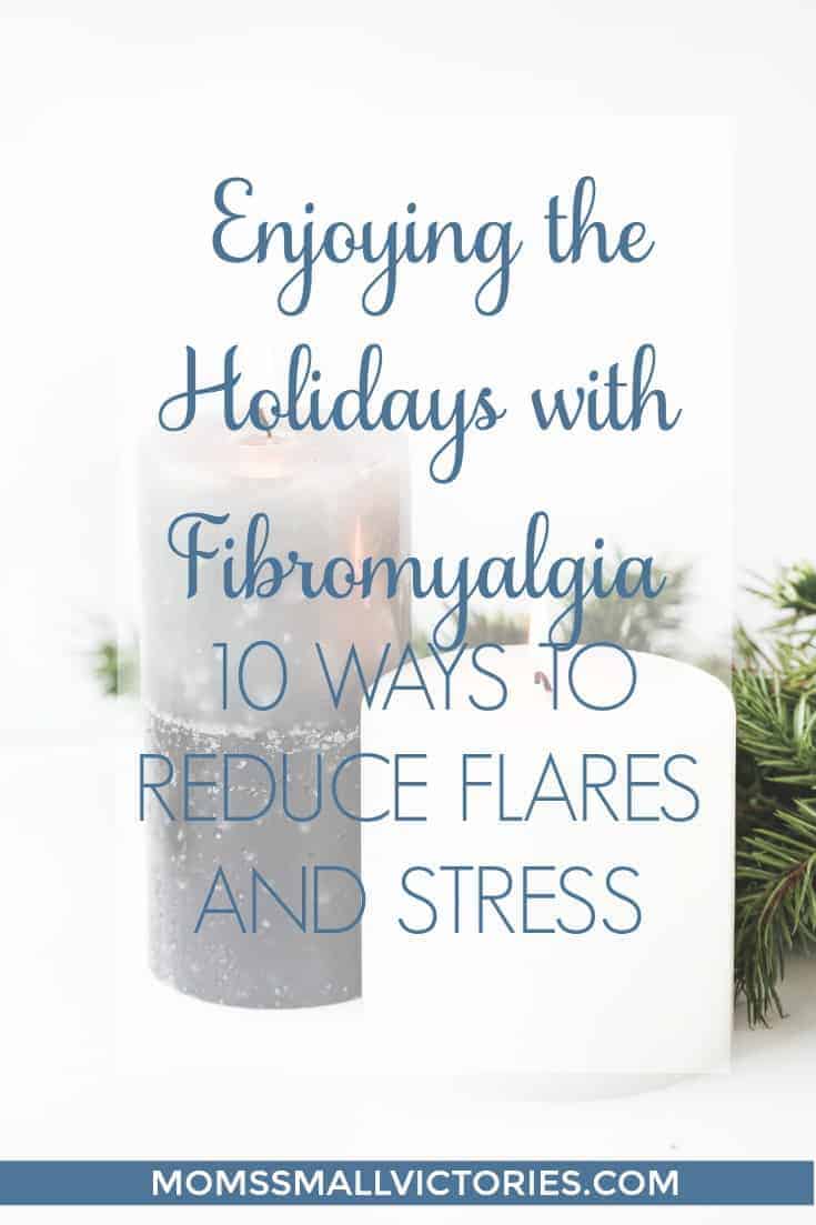 Enjoying the Holidays with Fibromyalgia: 10 Ways to Reduce Flares and Stress by Being Fibro Mom, guest post for Mom's Small Victories. Don't let your chronic illness like Fibromyalgia or Rheumatoid Arthritis, stop you from celebrating Thanksgiving, Christmas and the New Year with your family and friends. These 10 simple tips can help you reduce stress, prevent flares and enjoy the holidays!